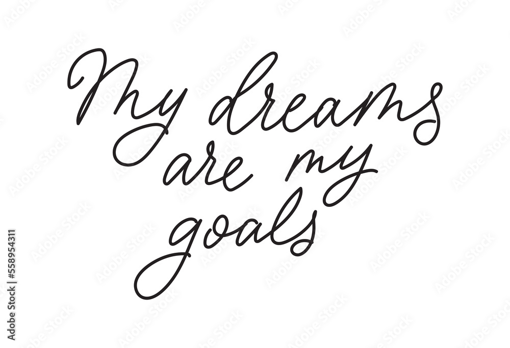 My dreams are my goals hand drawn lettering card. Motivational success quote. Modern calligraphy inspiration dream print. Vector illustration for t-shirt, card, poster etc.