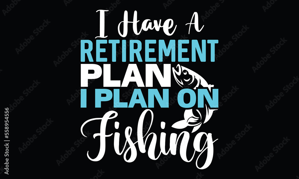 I Have A Retirement Plan I Plan On Fishing Funny Fish Fisherman Fishing Boat T Shirt Design