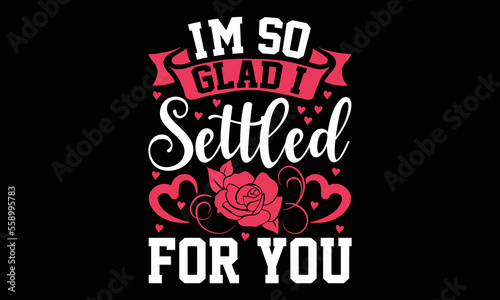 I'm so glad I settled for you- Valentine's Day t shirt design, Hand drawn lettering phrase, Handmade calligraphy vector illustration, Love, Heart, bags, posters. svg, EPS 10