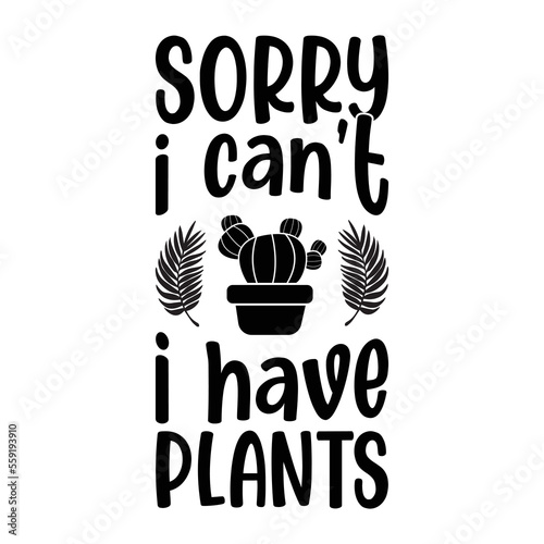 Sorry I can t I Have Plant Plant Lover Funny Houseplant Garden Quote