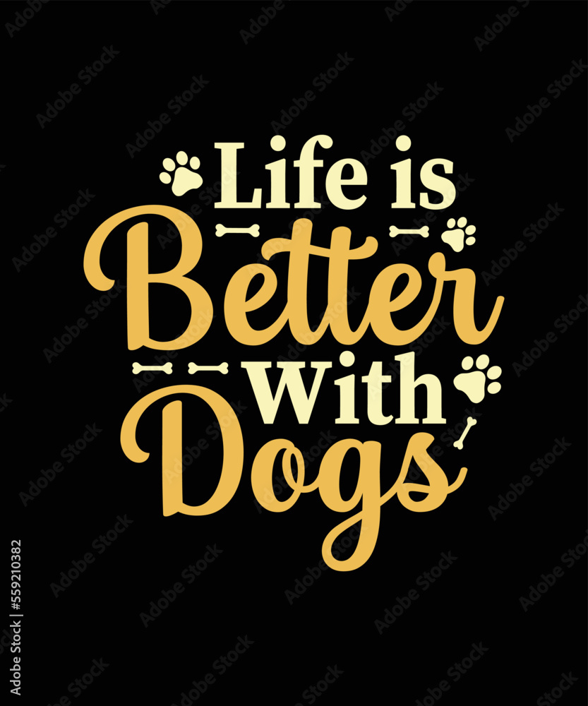 Life is Better with dogs Dog t-shirt design