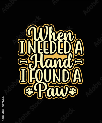 When I needed a hand I have found a paw Dog t-shirt design