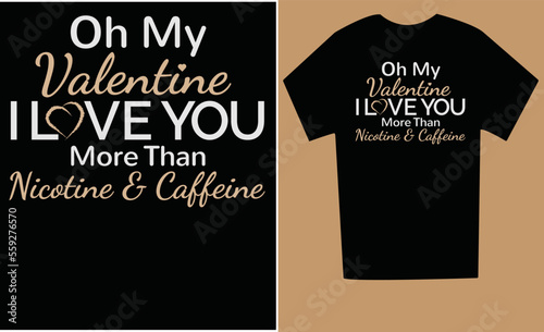 Oh my valentine I love you more than Nicotine and caffeine tshirt design