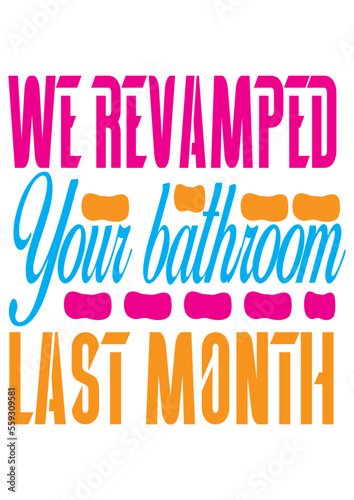 We revamped your bathroom last month