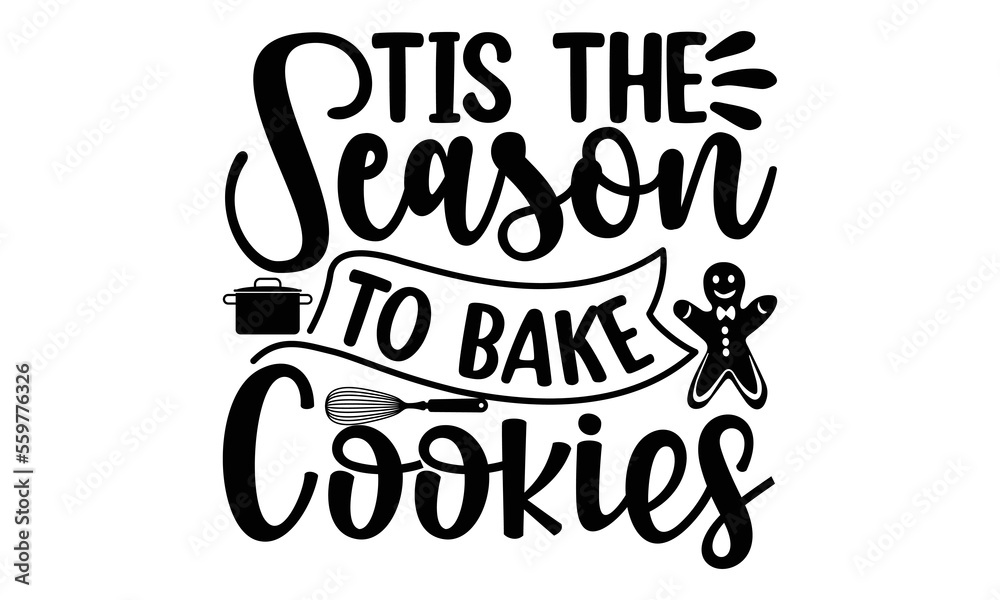 Tis the season to bake cookies, Cooking t shirt design,  svg Files for Cutting and Silhouette, and Hand drawn lettering phrase, restaurant, logo, bakery, street festival, kitchen decor eps 10