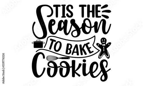 Tis the season to bake cookies, Cooking t shirt design,  svg Files for Cutting and Silhouette, and Hand drawn lettering phrase, restaurant, logo, bakery, street festival, kitchen decor eps 10 photo