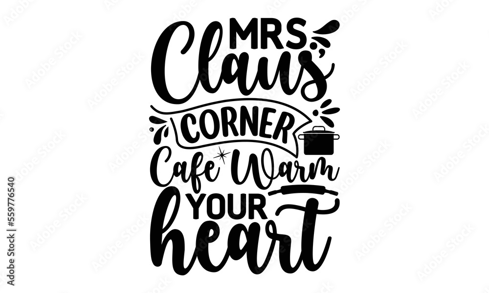 Mrs. claus' corner cafe warm your heart, Cooking t shirt design,  svg Files for Cutting and Silhouette, and Hand drawn lettering phrase, restaurant, logo, bakery, street festival, kitchen decor eps 10