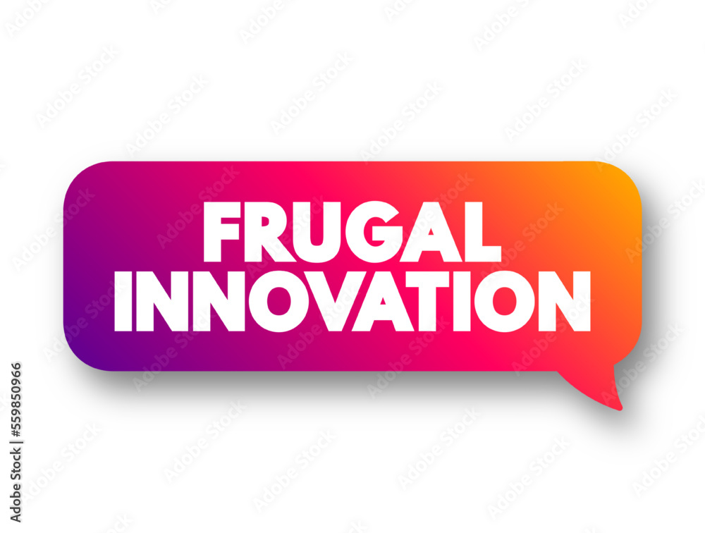 Frugal Innovation is the process of reducing the complexity and cost of a good and its production, text concept message bubble Frugal Innovation is the process of reducing the complexity and cost of a good and its production, text concept message bubble