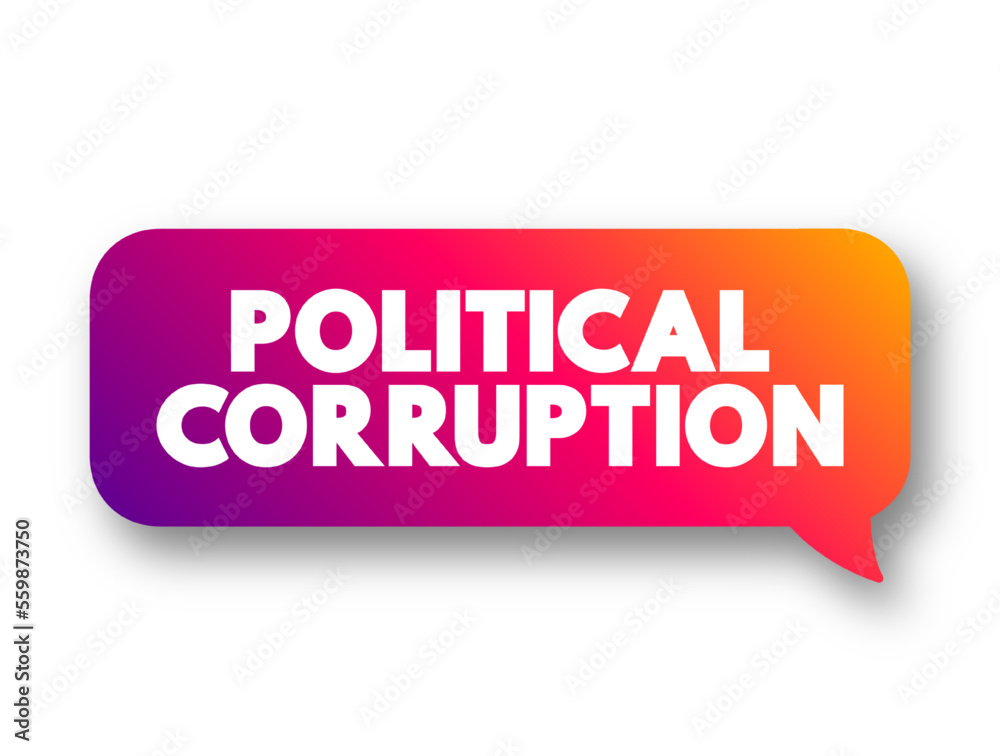 Political Corruption is the use of powers by government officials or their network contacts for illegitimate private gain, text concept message bubble Political Corruption is the use of powers by government officials or their network contacts for illegitimate private gain, text concept message bubble