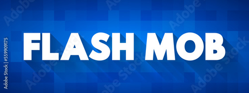 Flash Mob is a group of people who assemble suddenly in a public place, perform for a brief time, then quickly disperse, text concept background