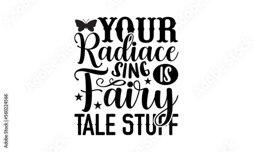 Your Radiace Sing Is Fairy Tale Stuff- Butterfly svg design, Hand written typography design and isolated black background, for Cutting Machine, Silhouette Cameo, Cricut eps 10.