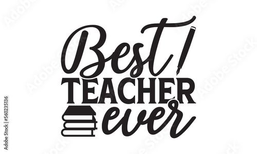 Best teacher ever - Teacher T-shirt Design, Hand drawn lettering phrase, Handmade calligraphy vector illustration, svg for Cutting Machine, Silhouette Cameo, Cricut. photo