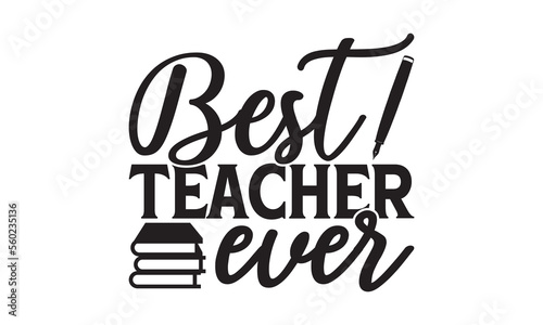 Best teacher ever - Teacher T-shirt Design, Hand drawn lettering phrase, Handmade calligraphy vector illustration, svg for Cutting Machine, Silhouette Cameo, Cricut.