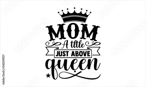 Mom a tltle just above queen- Mother's day t-shirt design, Hand drawn lettering for Lovely white cards, invitations, good for mug, scrap booking, greeting card, svg EPS 10.
