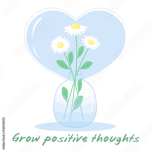 Chamomile in a transparent vase. Beautiful bouquet of daisies with big heart. Grow positive thoughts lettering.  Motivational greeting card.