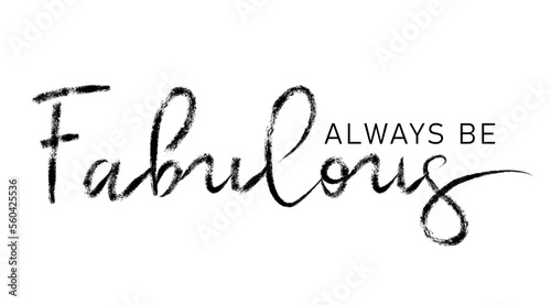 Always be fabulous brush hand lettering. Typography vector design for greeting cards and poster. Handwritten modern black pen lettering. Black text with swashes