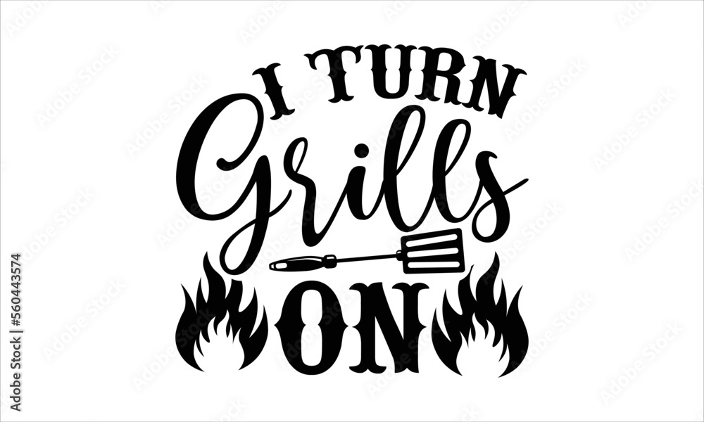 I turn grills on- Barbecue T-shirt Design, Conceptual handwritten phrase calligraphic design, Inspirational vector typography, svg