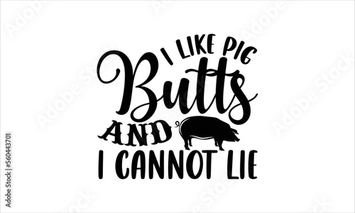 I like pig butts and i cannot lie- Barbecue T-shirt Design, SVG Designs Bundle, cut files, handwritten phrase calligraphic design, funny eps files, svg cricut