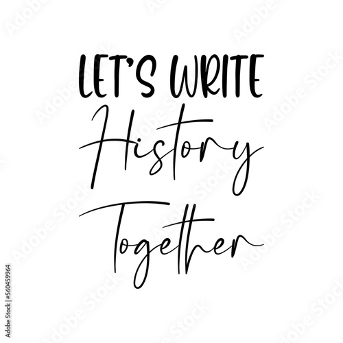 let's write history together black letters quote