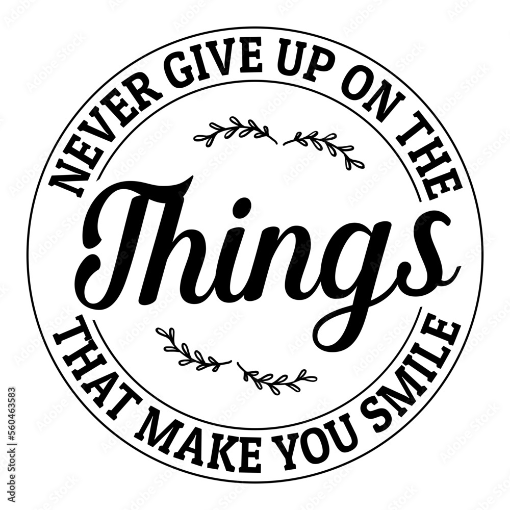 Never give up on the things that make you smile svg