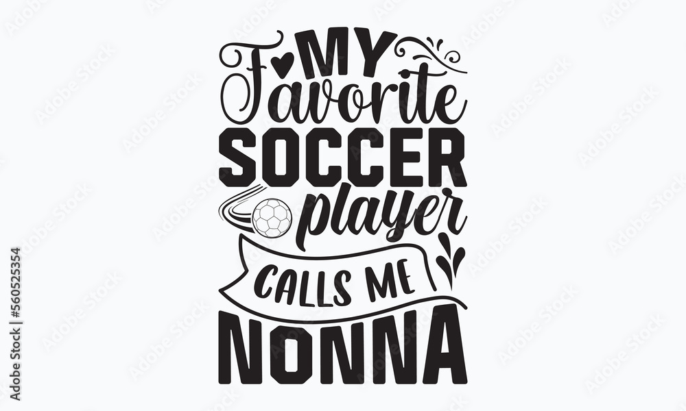 My favorite soccer player calls me nonna- Soccer SVG Design, Hand drawn lettering phrase isolated on white background, Illustration for prints on t-shirts, bags, posters, cards, mugs. EPS for Cutting

