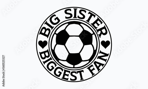 Big sister biggest fan- Soccer T-shirt Design, Hand drawn lettering phrase, Handmade calligraphy vector illustration, svg for Cutting Machine, Silhouette Cameo, Cricut.
