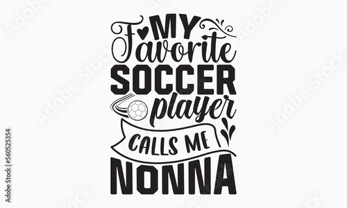 My favorite soccer player calls me nonna- Soccer SVG Design, Hand drawn lettering phrase isolated on white background, Illustration for prints on t-shirts, bags, posters, cards, mugs. EPS for Cutting 