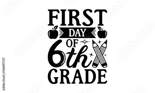 First Day Of 6th Grade - School Svg Design, Back To School T-Shirt New Design, Handmade Calligraphy Vector Illustration, T-Shirts, Bags, Posters, Cards.