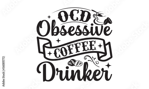 Ocd Obsessive Coffee Drinker- Coffee svg design,  Hand drawn typography vector quotes white background, Illustration for prints on t-shirts and bags, posters mog eps 10.