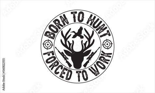 Born to hunt forced to work - Hunting T-shirt Design, Hand drawn vintage illustration with hand-lettering and decoration elements, SVG for Cutting Machine, Silhouette Cameo, Cricut.