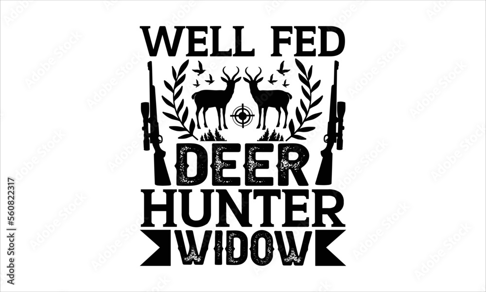 Obraz premium Well fed deer hunter widow - Hunting SVG Design, Hand drawn lettering phrase isolated on white background, Illustration for prints on t-shirts, bags, posters, cards, mugs. EPS for Cutting Machine, Sil