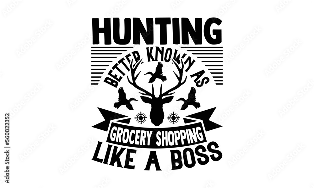 Hunting better known as grocery shopping like a boss - Hunting SVG Design, Hand drawn lettering phrase isolated on white background, Illustration for prints on t-shirts, bags, posters, cards, mugs. EP