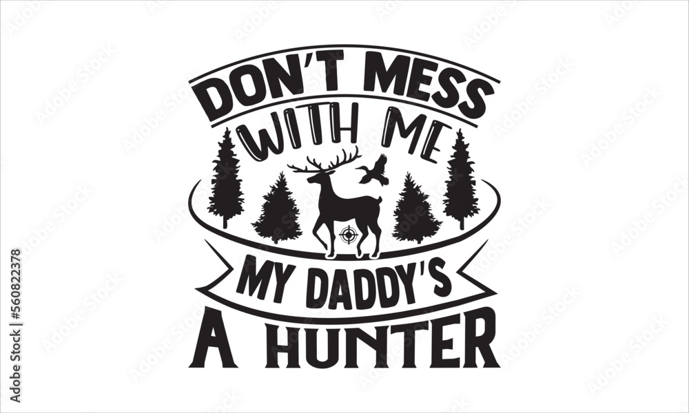 Don’t mess with me my daddy’s a hunter - Hunting T-shirt Design, Hand drawn lettering phrase, Handmade calligraphy vector illustration, svg for Cutting Machine, Silhouette Cameo, Cricut.