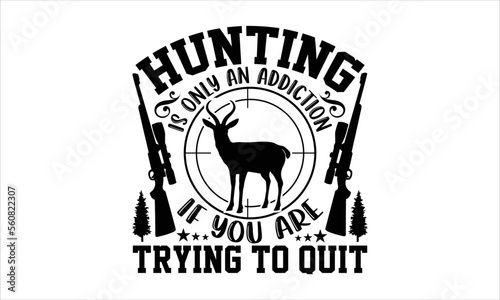 Hunting is only an addiction if you are trying to quit - Hunting T-shirt Design, Hand drawn lettering phrase, Handmade calligraphy vector illustration, svg for Cutting Machine, Silhouette Cameo, Cricu