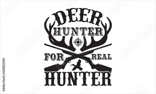 Deer hunter for real hunter - Hunting T-shirt Design, Hand drawn vintage illustration with hand-lettering and decoration elements, SVG for Cutting Machine, Silhouette Cameo, Cricut. 