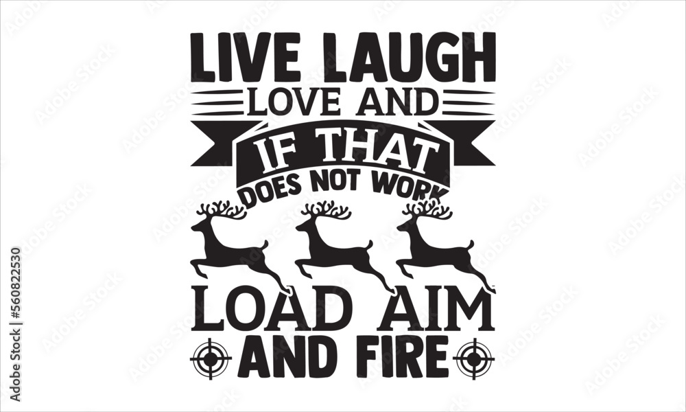 Live laugh love and if that does not work load aim and fire - Hunting T-shirt Design, Hand drawn vintage illustration with hand-lettering and decoration elements, SVG for Cutting Machine, Silhouette C