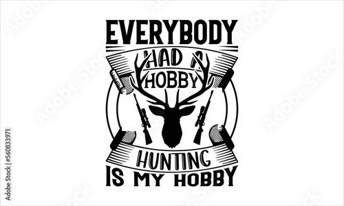 Everybody had a hobby hunting is my hobby - Hunting T-shirt Design, Hand drawn lettering phrase, Handmade calligraphy vector illustration, svg for Cutting Machine, Silhouette Cameo, Cricut.