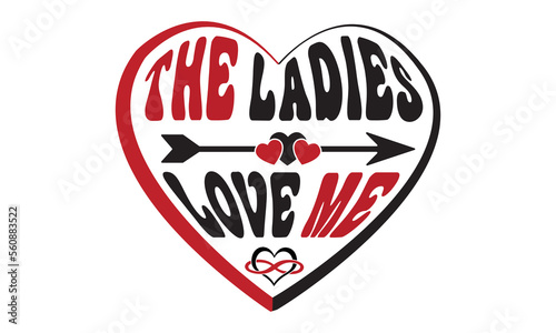 The ladies love me svg  Valentine s Day svg  Valentine s Day svg bundle  Happy valentine s day T shirt greeting card template with typography  Love Svg  Heart Svg  Valentine s Day svg design