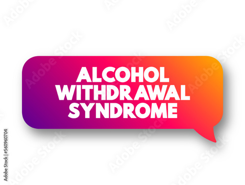Alcohol Withdrawal Syndrome is a set of symptoms that can occur following a reduction in alcohol use after a period of excessive use, text concept message bubble