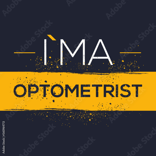 (I'm a Optometrist) Lettering design, can be used on T-shirt, Mug, textiles, poster, cards, gifts and more, vector illustration.