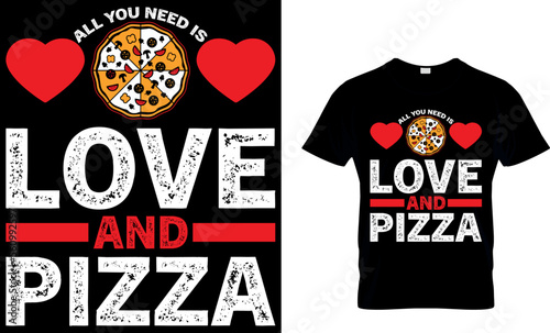 All you need is Love and Pizza. pizza t shirt design. pizza design. Pizza t-Shirt design. Typography t-shirt design. pizza day t shirt design.