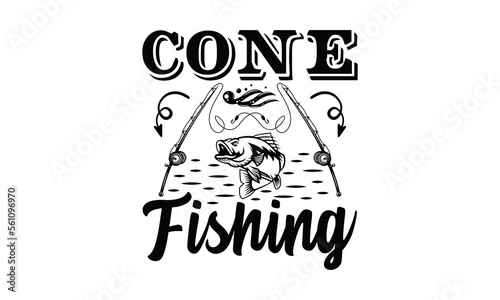 Cone Fishing - Fishing Svg T-Shirt Design, Quote About Fishing, Hand Drawn Lettering Phrase Isolated On White Background, Calligraphy Vector File.