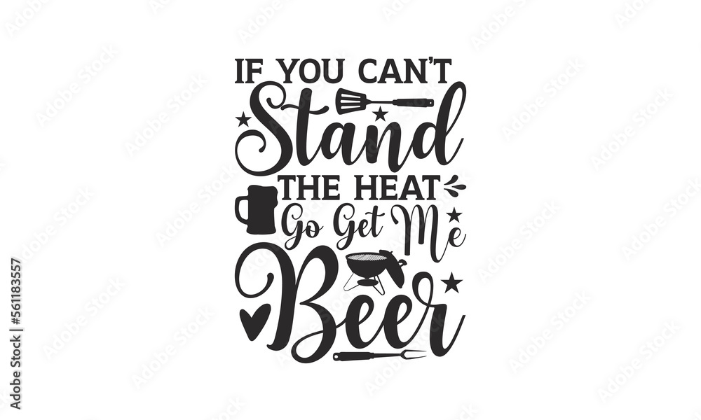 If You Can’t Stand The Heat Go Get Me Beer - Barbecue design, SVG Files for Cutting, Hand written vector sign, Illustration for prints on t-shirts, bags and posters, EPS. If You Can’t Stand The Heat Go Get Me Beer - Barbecue design, SVG Files for Cutting, Hand written vector sign, Illustration for prints on t-shirts, bags and posters, EPS.