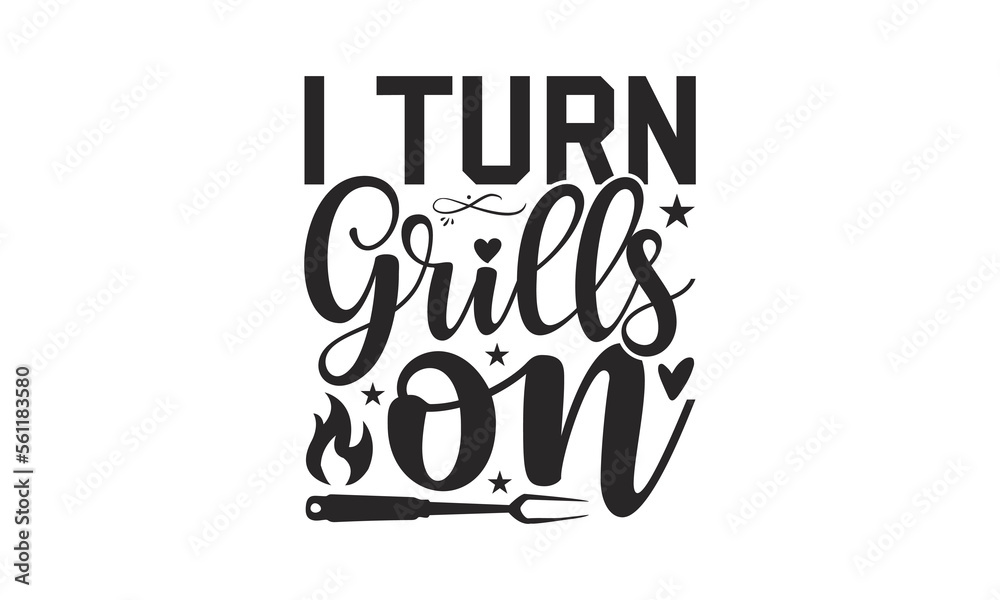 I Turn Grills On - Barbecue t shirt design, Handmade calligraphy vector illustration, SVG Files for Cutting, Isolated on white background, EPS 10.