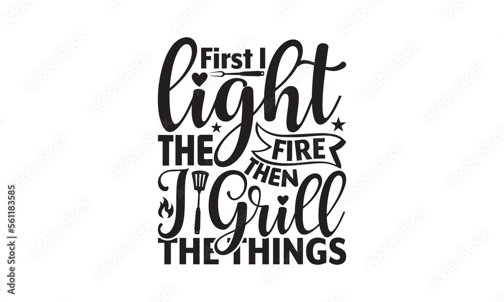First I Light The Fire Then I Grill The Things - Barbecue t shirt design, SVG Files for Cutting, Handmade calligraphy vector illustration, for prints on t-shirts, bags and posters. First I Light The Fire Then I Grill The Things - Barbecue t shirt design, SVG Files for Cutting, Handmade calligraphy vector illustration, for prints on t-shirts, bags and posters.