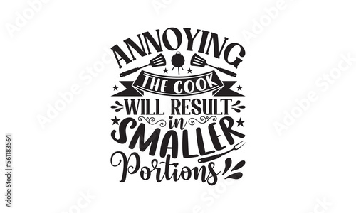 Annoying The Cook Will Result In Smaller Portions - Barbecue t shirt design, SVG Files for Cutting, Handmade calligraphy vector illustration, for prints on t-shirts, bags and posters.