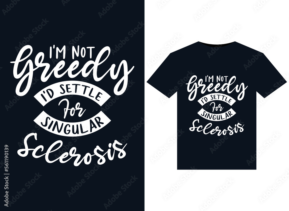 I'm Not Greedy I'd Settle For Singular Sclerosis illustrations for print-ready T-Shirts design