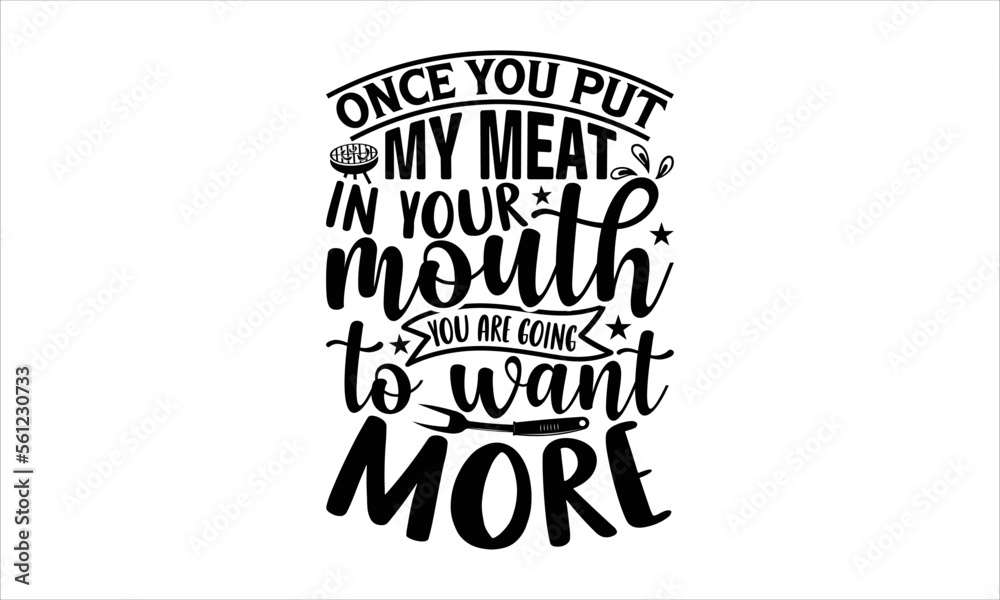 Once you put my meat in your mouth you are going to want more - Barbecue T-shirt Design, Hand drawn vintage illustration with hand-lettering and decoration elements, SVG for Cutting Machine, Silhouett