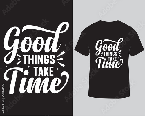 Good things take time. Motivational and inspirational quote tshirt design