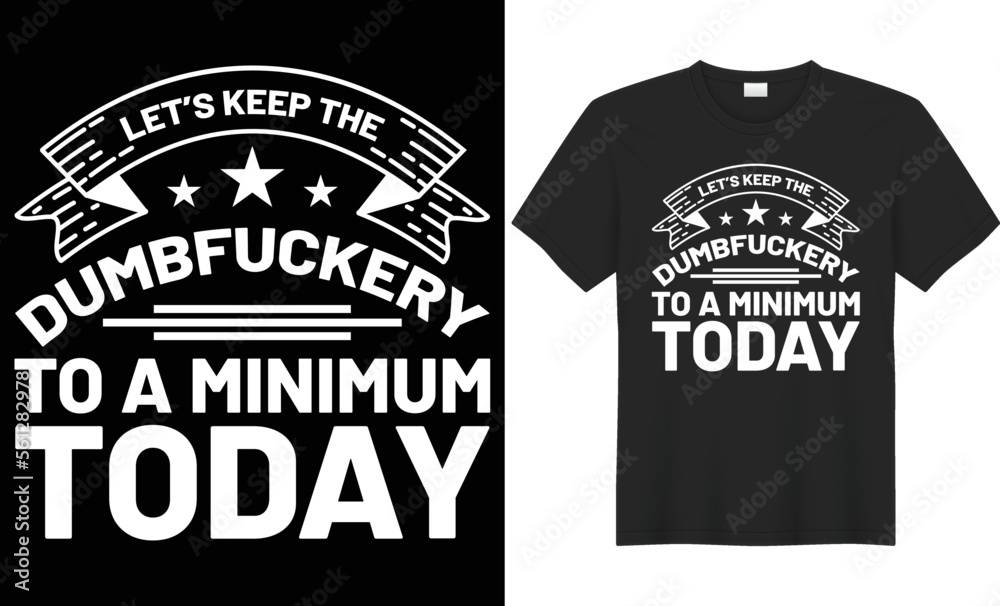 Let’s keep the dumbfuckery to a minimum today vector typography t-shirt design. Perfect for print items and bags, poster, cards, banner, Handwritten vector illustration. Isolated on black background